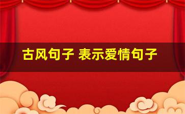 古风句子 表示爱情句子